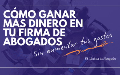 Cómo ganar más dinero en tu estudio jurídico sin aumentar gastos